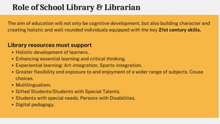 Role of School Library & Librarian
Holistic development of learners.
Enhancing essential learning and critical thinking.
E...