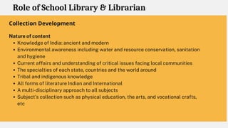 Role of School Library & Librarian
Collection Development
Knowledge of India: ancient and modern
Environmental awareness i...