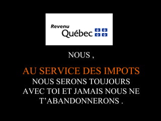 NOUS ,

AU SERVICE DES IMPOTS
  NOUS SERONS TOUJOURS
AVEC TOI ET JAMAIS NOUS NE
   T’ABANDONNERONS .
           A.U.Saleem
 