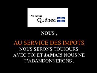 NOUS ,

AU SERVICE DES IMPÔTS
  NOUS SERONS TOUJOURS
AVEC TOI ET JAMAIS NOUS NE
   T’ABANDONNERONS .
           A.U.Saleem
 