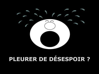 PLEURER DE DÉSESPOIR ?
         A.U.Saleem
 