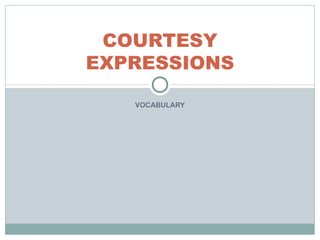 COURTESY
EXPRESSIONS

   VOCABULARY
 