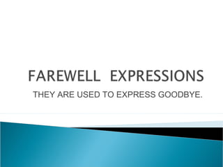 THEY ARE USED TO EXPRESS GOODBYE.
 