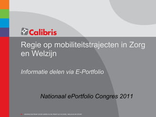 Regie op mobiliteitstrajecten in Zorg en Welzijn Informatie delen via E-Portfolio Nationaal ePortfolio Congres 2011  