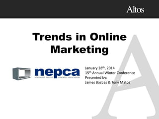 Trends in Online
Marketing
January 28th, 2014
15th Annual Winter Conference
Presented by:
James Basbas & Tony Matos

 