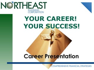 Career Presentation COMPREHENSIVE FINANCIAL STRATEGIES YOUR CAREER!  YOUR SUCCESS! 