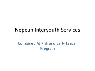 Nepean Interyouth Services

 Combined At Risk and Early Leaver
            Program
 