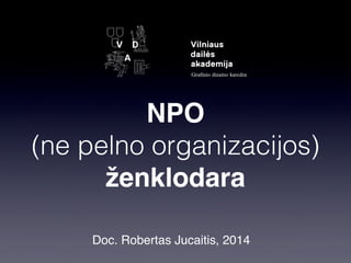 NPO
(ne pelno organizacijos)
ženklodara
Doc. Robertas Jucaitis, 2014
 