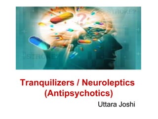 Tranquilizers / Neuroleptics
(Antipsychotics)
Uttara Joshi
 