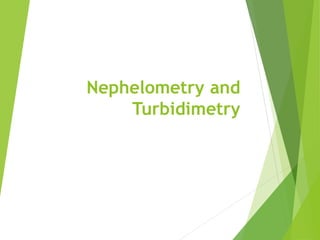 Nephelometry and
Turbidimetry
 