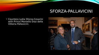 SFORZA-PALLAVICINI
• Countess Lydia Sforza-Cesarini
with Prince Moroello Diaz della
Vittoria Pallavicini.
 
