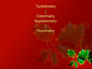 Turbidimetry ↨ Colorimetry Nephelometry ↨ Fluorimetry 