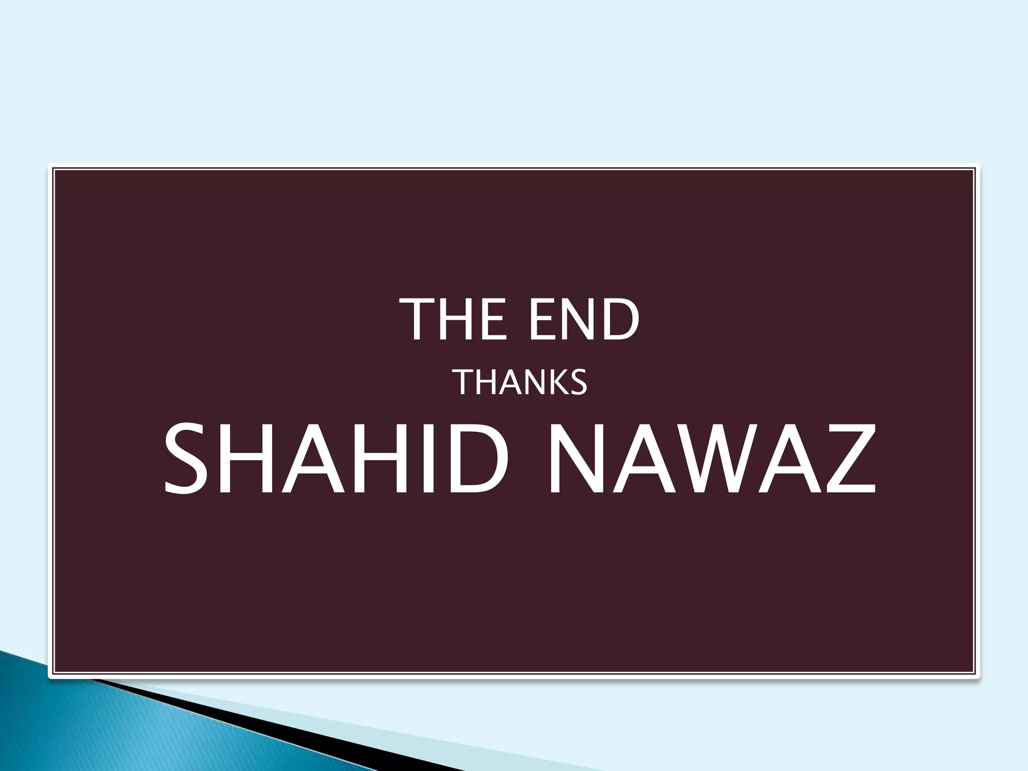THE END
THANKS
SHAHID NAWAZ
 