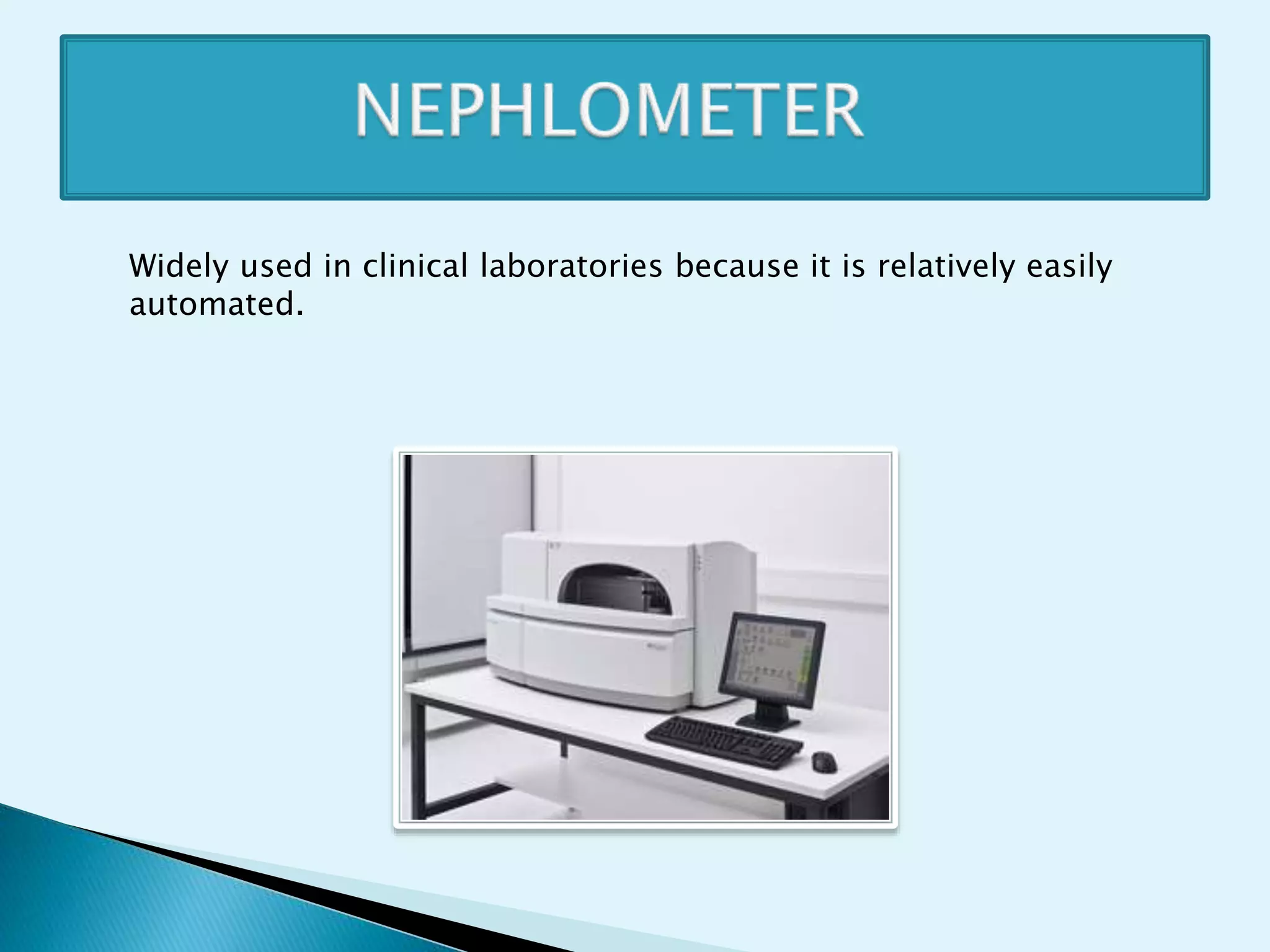 Widely used in clinical laboratories because it is relatively easily
automated.
 