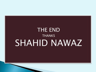 THE END
THANKS
SHAHID NAWAZ
 