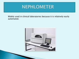Widely used in clinical laboratories because it is relatively easily
automated.
 