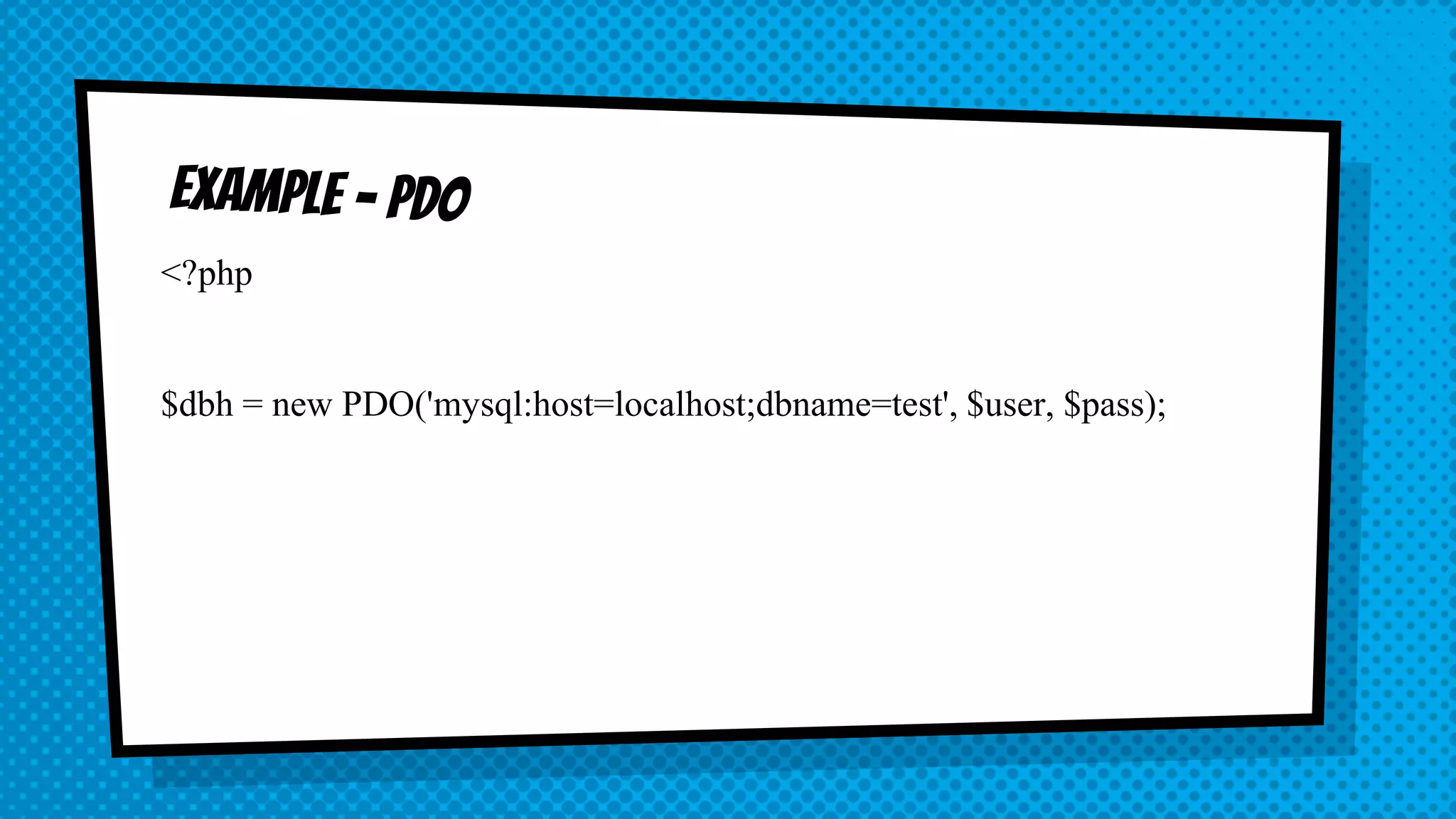 <?php $dbh = new PDO('mysql:host=localhost;dbname=test', $user, $pass); 