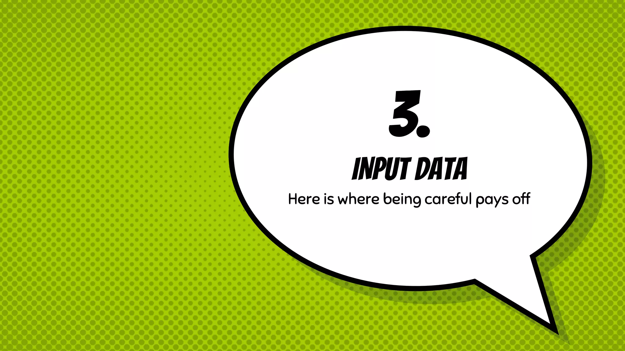 3. INput Data Here is where being careful pays off 
