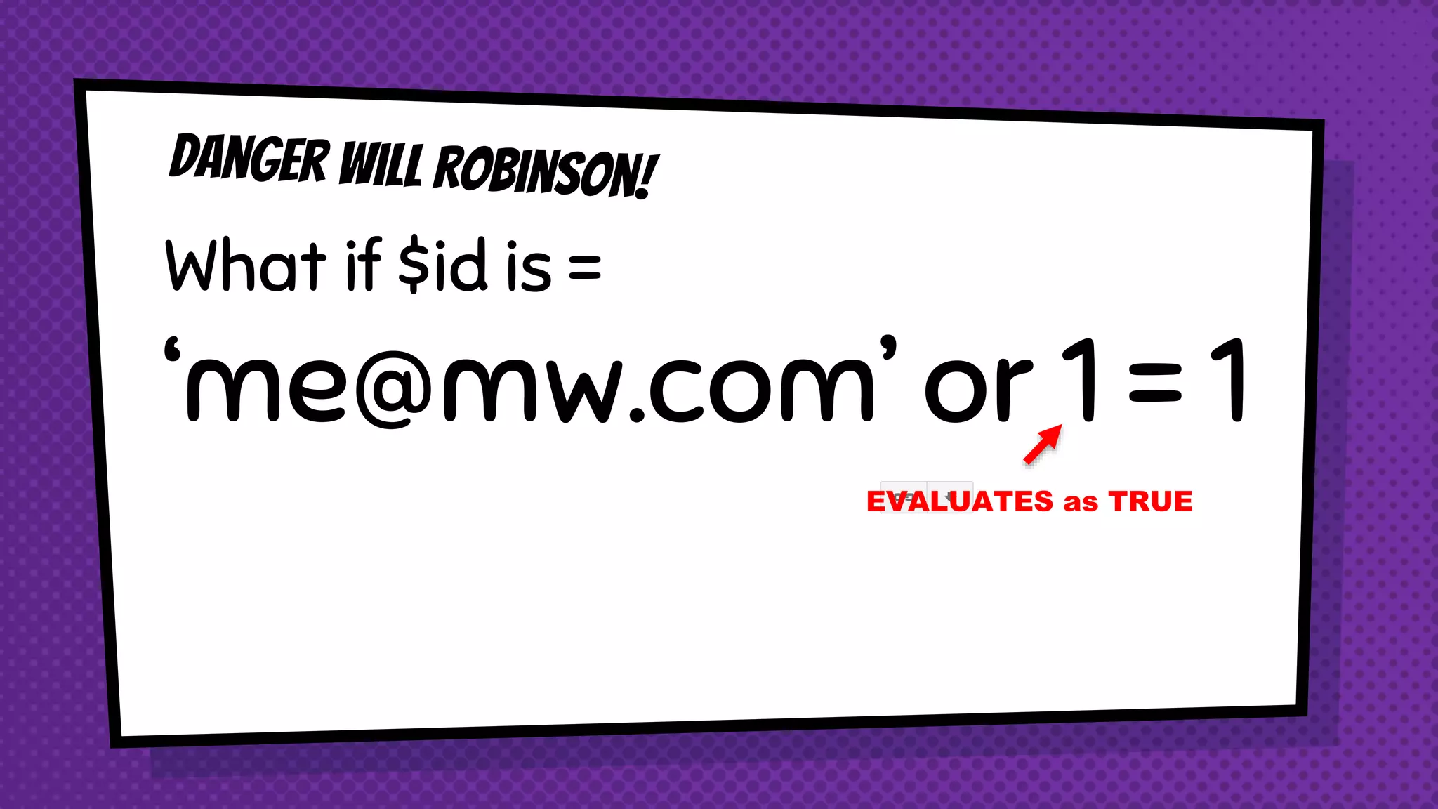 What if $id is = ‘me@mw.com’ or 1 = 1 EVALUATES as TRUE 