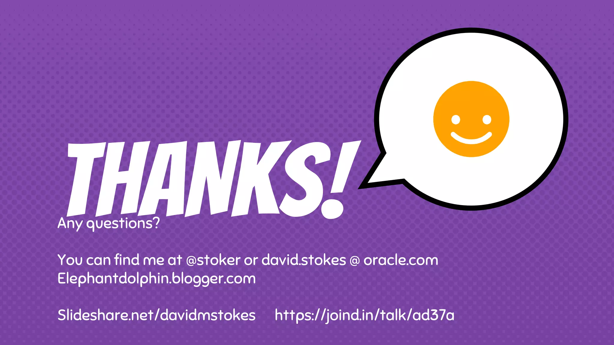 THANKS!Any questions? You can find me at @stoker or david.stokes @ oracle.com Elephantdolphin.blogger.com Slideshare.net/davidmstokes https://joind.in/talk/ad37a 