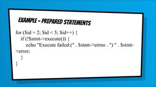 for ($id = 2; $id < 5; $id++) {
if (!$stmt->execute()) {
echo "Execute failed:(" . $stmt->errno . ") " . $stmt-
>error;
}
}
 