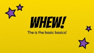 Whew!The is the basic basics!
 