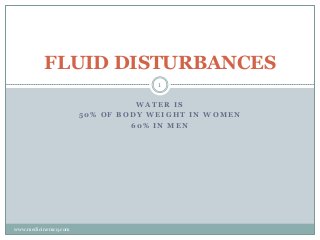 FLUID DISTURBANCES
1
WATER IS
50% OF BODY WEIGHT IN WOMEN
60% IN MEN

www.medicinemcq.com

 