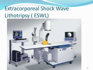Extracorporeal Shock Wave
Lithotripsy ( ESWL)
27
 