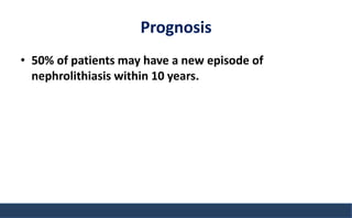 Prognosis
• 50% of patients may have a new episode of
nephrolithiasis within 10 years.
 
