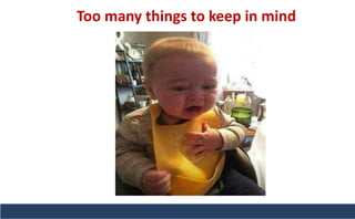 Too many things to keep in mind
 