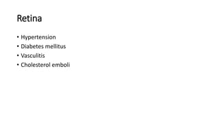Retina
• Hypertension
• Diabetes mellitus
• Vasculitis
• Cholesterol emboli
 