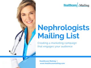 Nephrologists
Mailing List
Creating a marketing campaign
that engages your audience
Healthcare Mailing  |
 www.healthcaremailing.com
 