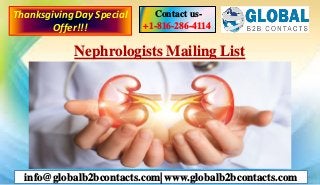 Nephrologists Mailing List
Contact us-
+1-816-286-4114
info@globalb2bcontacts.com| www.globalb2bcontacts.com
ThanksgivingDay Special
Offer!!!
 