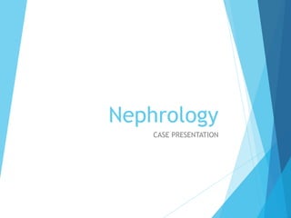 Nephrology
CASE PRESENTATION
 