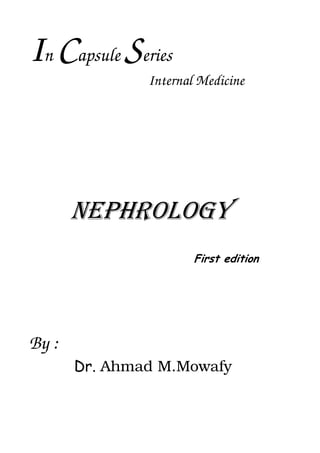 IIIIn CCCCapsule SSSSeries
Internal Medicine
NEPHROLOGY
First edition
By :
Dr. Ahmad M.Mowafy
 