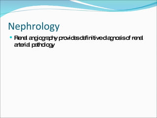Nephrology Renal angiography provides definitive diagnosis of renal arterial pathology 