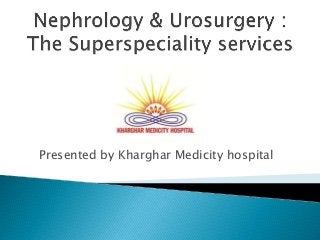 Presented by Kharghar Medicity hospital
 