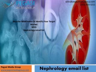 Skip the Middleman & Identify Your Target
Market
With
Nephrology email list
sales@pegasimediagroup.com
(302) 803 5211
Pegasi Media Group
www.pegasimediagroup.com Nephrology email list
 
