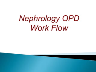 Nephrology OPD
Work Flow
 
