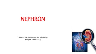 NEPHRON
Source: The Guyton and Hall physiology
Maryam Fida(o-1827)
 