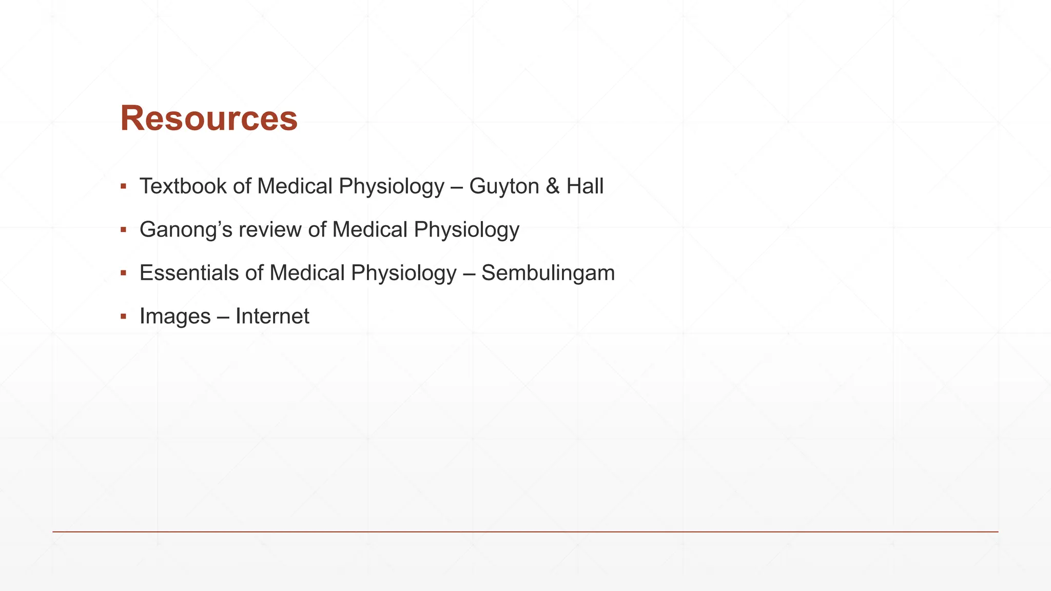 Resources
▪ Textbook of Medical Physiology – Guyton & Hall
▪ Ganong’s review of Medical Physiology
▪ Essentials of Medical Physiology – Sembulingam
▪ Images – Internet
 