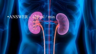 •ANSWER – 125 ml / min
 