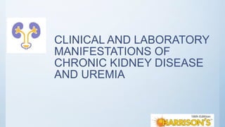 CLINICAL AND LABORATORY
MANIFESTATIONS OF
CHRONIC KIDNEY DISEASE
AND UREMIA
 