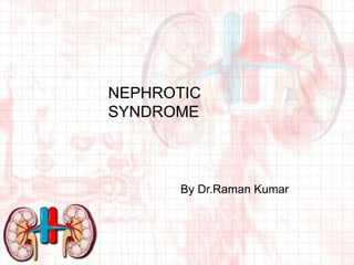 NEPHROTIC SYNDROME By Dr.Raman Kumar 