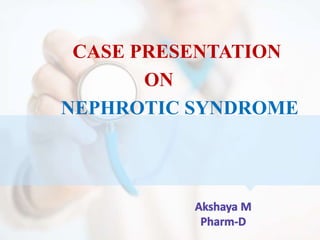 CASE PRESENTATION
ON
NEPHROTIC SYNDROME
 