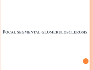 FOCAL SEGMENTAL GLOMERULOSCLEROSIS
 