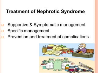 Treatment of Nephrotic Syndrome
 Supportive & Symptomatic management
 Specific management
 Prevention and treatment of complications
 
