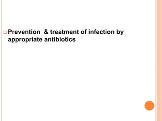  Prevention & treatment of infection by
appropriate antibiotics
 