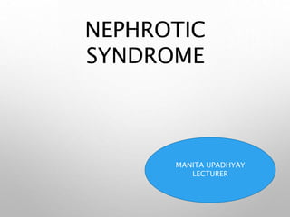 NEPHROTIC
SYNDROME
MANITA UPADHYAY
LECTURER
 