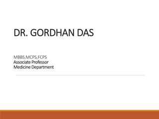 DR. GORDHAN DAS
MBBS,MCPS,FCPS
Associate Professor
MedicineDepartment
 